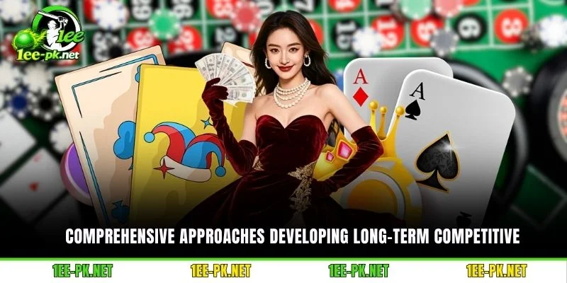 Comprehensive approaches developing long-term competitive