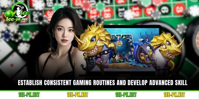 Establish consistent gaming routines and develop advanced skill