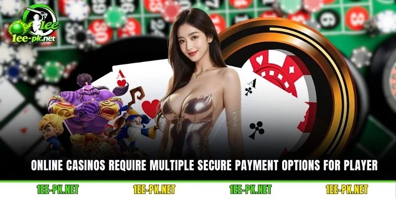 Online casinos require multiple secure payment options for player